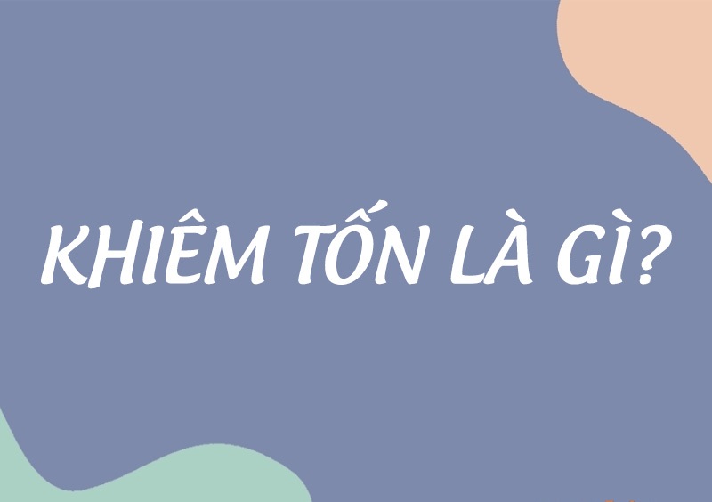 Khiêm tốn là gì? Biểu hiện, ý nghĩa và cách rèn luyện tính khiêm tốn?