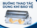 Buồng thao tác dùng khí bảo vệ – Glove Box